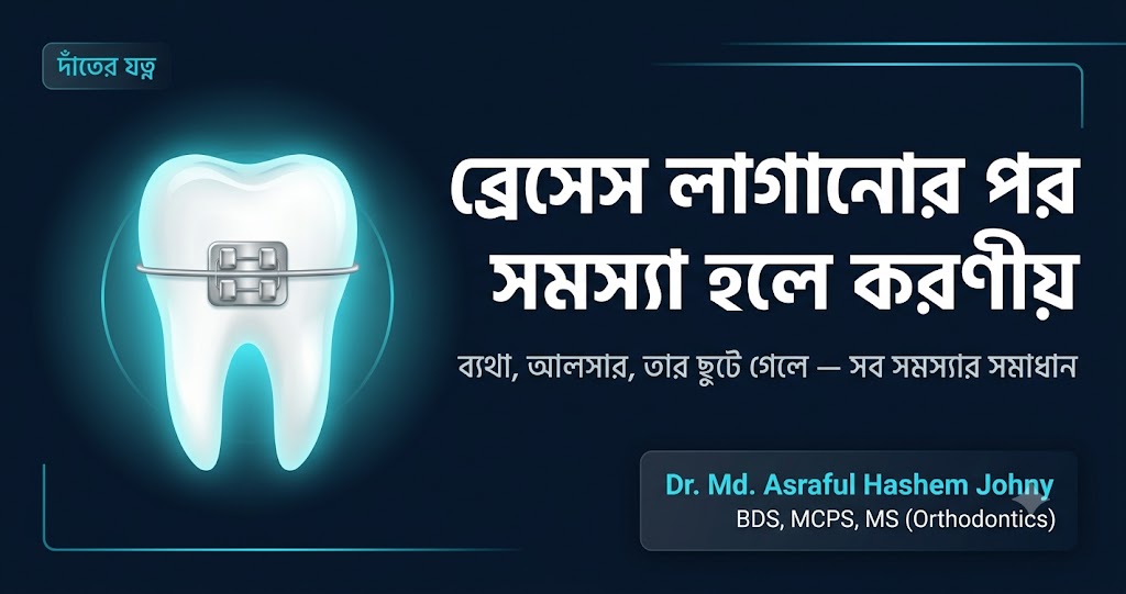 ব্রেসেস লাগানোর পর যা সমস্যা হলে করণীয়